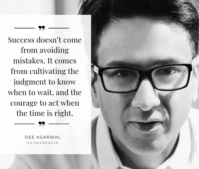 When to Pause, When to Push: How Dee Agarwal Navigates High-Stakes Decisions