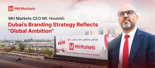 MH Markets CEO Mr. Houimli: Dubai’s Branding Strategy Reflects “Global Ambition”