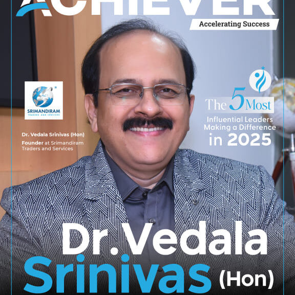 Achiever Magazine Announces Its Special Edition: “The 5 Most Influential Leaders Making a Difference in 2025” Featuring Dr. Vedala Srinivas (Hon) on the Cover