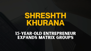 Shreshth Khurana Announces Matrix Group’s Strategic Expansion Across Tech, Finance, and Media