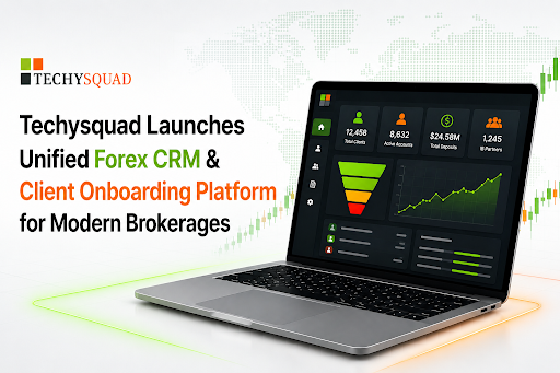 Techysquad Introduces Unified Forex CRM & Client Onboarding Platform for Modern Brokerages