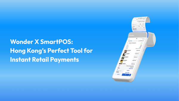 Wonder X SmartPOS: Hong Kong’s Perfect Tool for Instant Retail Payments